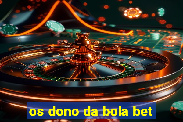 os dono da bola bet